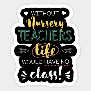 Without Nursery Teachers Gift Idea - Funny Quote - No Class Sticker